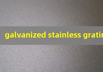  galvanized stainless grating